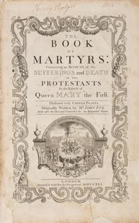 [Religion] Fox, John. The Book of Martyrs: Containing an Account of the Sufferings and Death of the Protestants in the Reign of Queen Mary the First