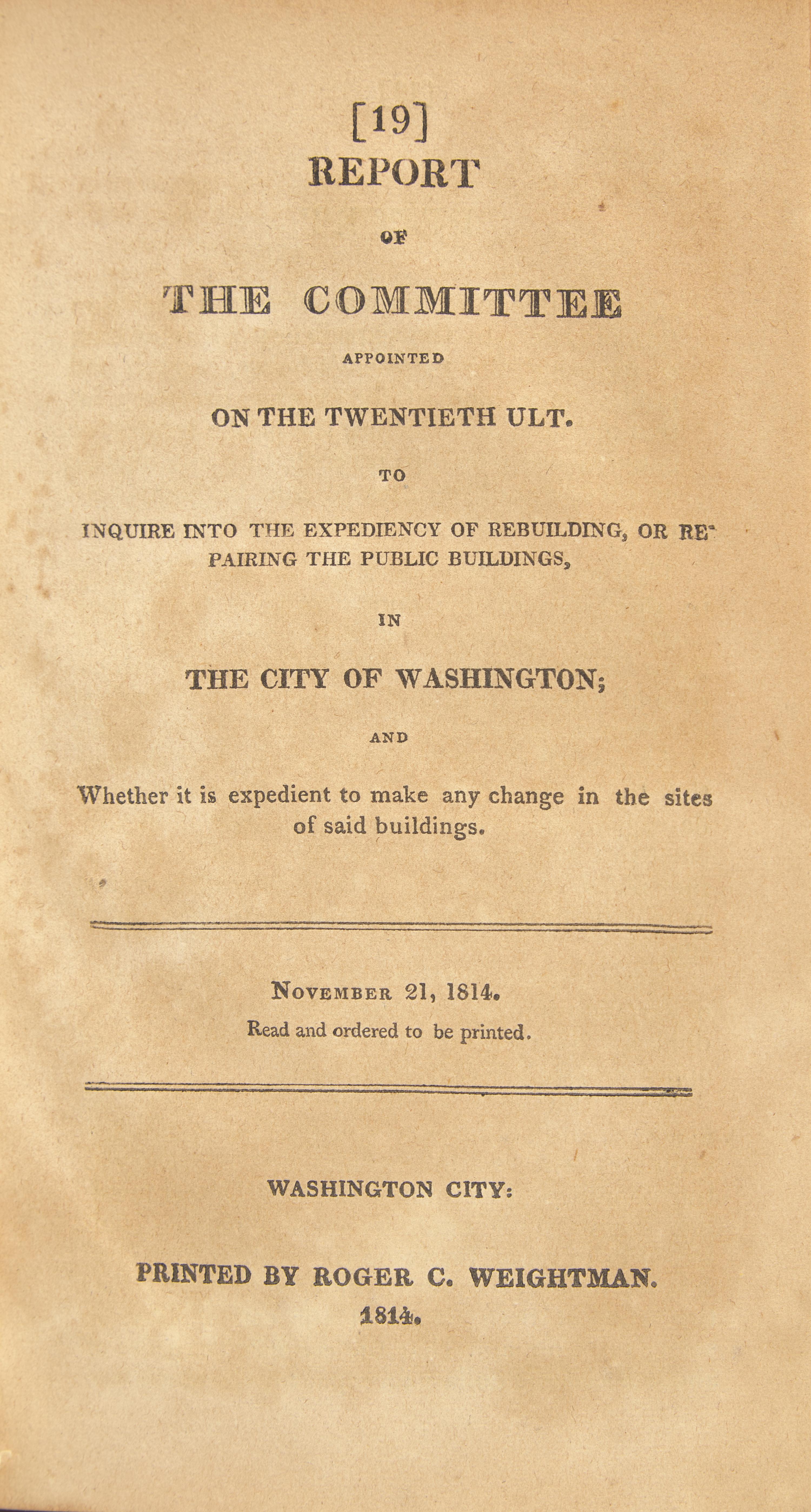 *[War of 1812] Report of the Committee Appointed...to Inquire into the Expediency of Rebuilding, or Repairing the Public Buildings, in the City of Washington...