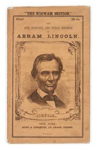 [LINCOLN, Abraham]. The Wigwam Edition. The Life, Speeches, and Public Services of Abram [sic] Lincoln . New York: Rudd & Carleton, 1860.