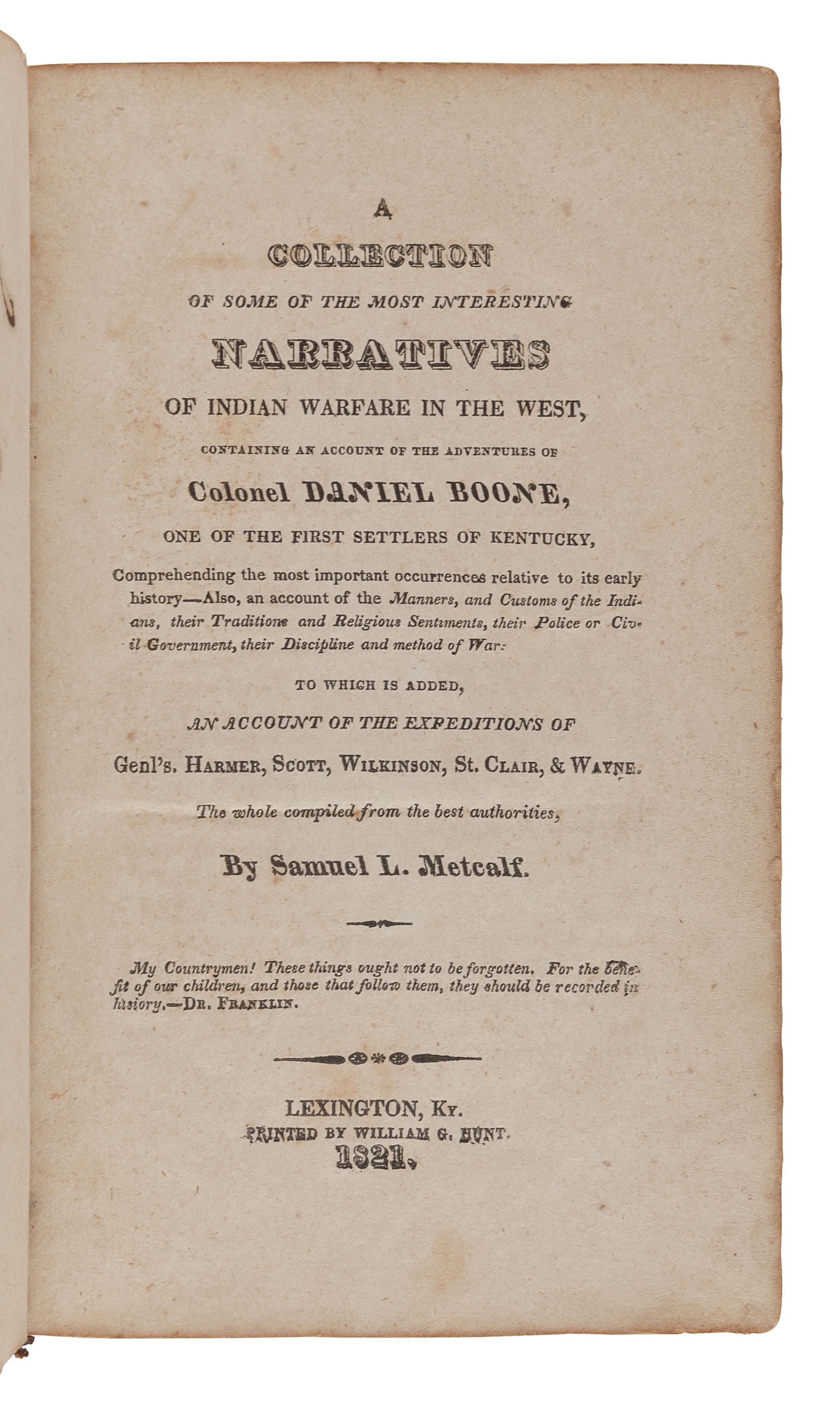METCALF, Samuel Lytler (1798-1856). A Collection of Some of the Most Interesting Narratives of Indian Warfare in the West, Containing an Account of the Adventures of Colonel Daniel Boone . Lexington, KY: William G. Hunt, 1821.
