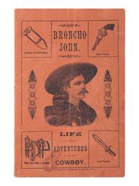 SULLIVAN, JOHN H. Broncho John. Life and Adventures of a Cowboy. Philadelphia, PA: Morrell Brothers, Show Printers.