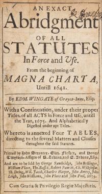 WINGATE, EDMUND. An Exact Abridgment of All Statutes in Force and Use. London, 1675. Later edition.