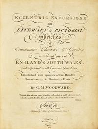 [British Isles] Woodward, G(eorge).M(outard). Eccentric Excursions or, Literary & Pictorial Sketches of Countenance, Character & Country in different parts of England & South Wales...