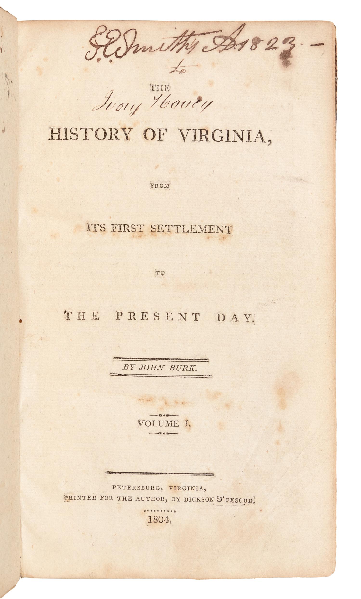 BURK, John. The History of Virginia, from its First Settlement to the Present Day. Continued by Skelton JONES and Louis Hue GIRARDIN. Petersburg, VA: Vols. I-III: for the author by Dickson & Pescud; Vol. IV: M. W. Dunnavant, 1804-1805; 1816.