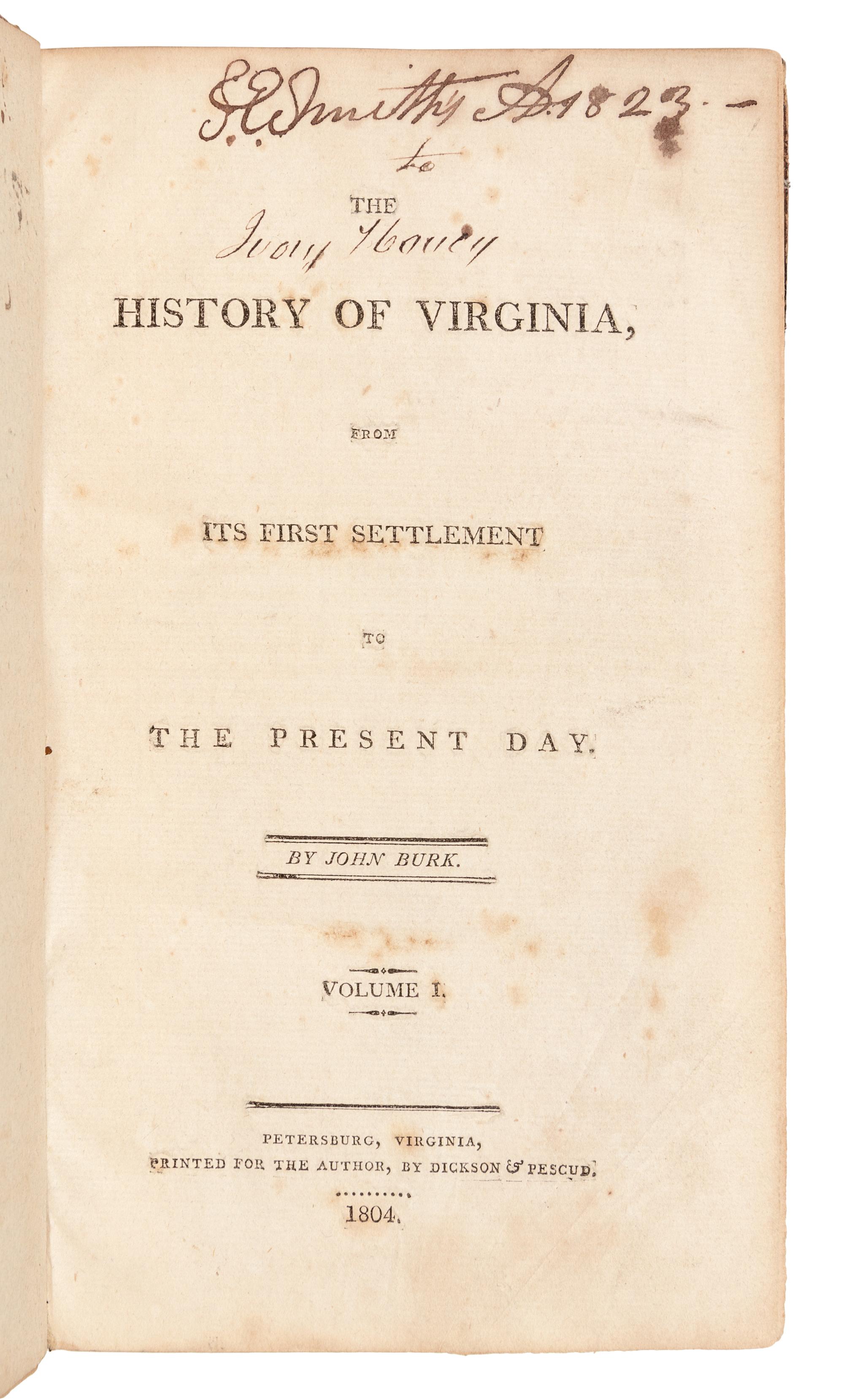 BURK, John. The History of Virginia, from its First Settlement to the Present Day. Continued by Skelton JONES and Louis Hue GIRARDIN. Petersburg, VA: Vols. I-III: for the author by Dickson & Pescud; Vol. IV: M. W. Dunnavant, 1804-1805; 1816.
