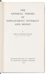 KEYNES, John Maynard, 1st Baron (1883-1946). The General Theory of Employment, Interest and Money. London: Macmillan and Co., 1936.