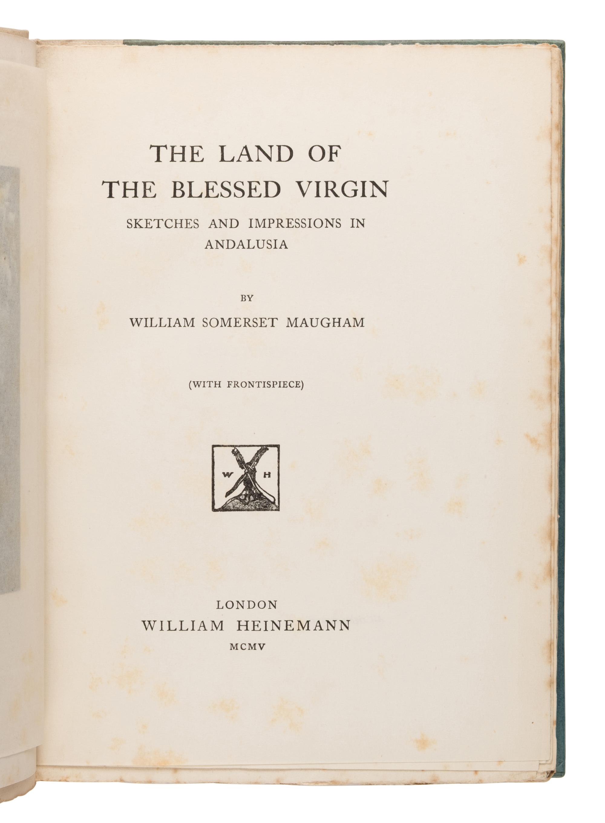 Maugham, W. Somerset (1874-1965). The Land of the Blessed Virgin. Sketches and Impressions in Andalusia . London: William Heinemann, 1905.