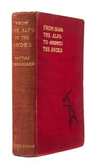 ZURBRIGGEN, Mattias (1856-1917). From the Alps to the Andes. Being the Autobiography of a Mountain Guide. London: T. Fisher Unwin, 1899