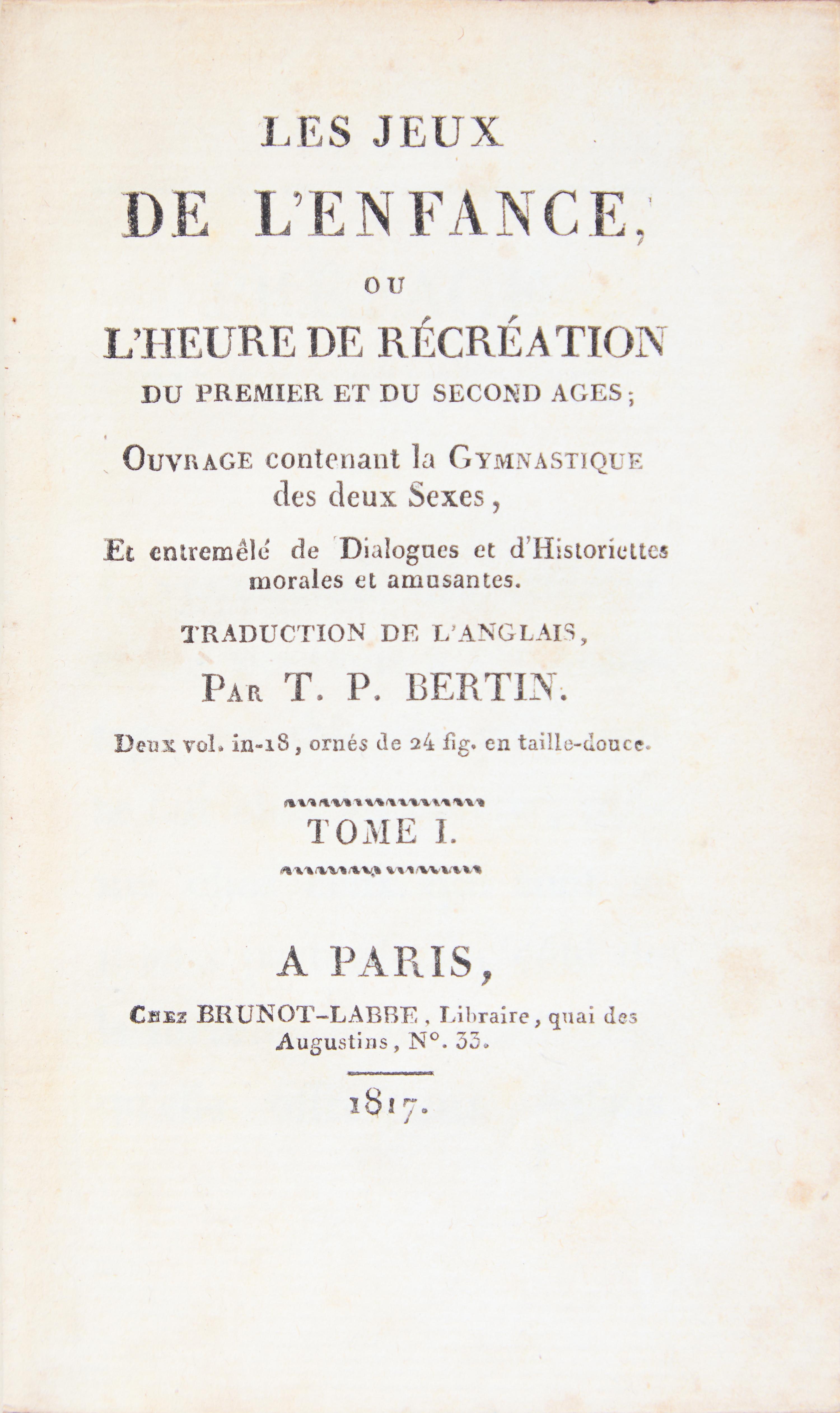 [Games] Bertin, T.P. Les jeux de l'enfance, ou l'heure de recreation du premier et du second ages; ouvrage contenant la gymnastique des deux sexes...