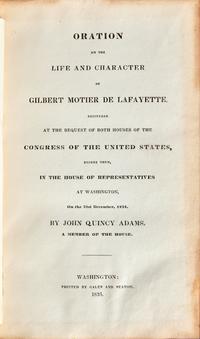 [Americana] Adams, John Quincy. Oration on the Life and Character of Gilbert Motier de Lafayette. Delivered at the Request of Both Houses of the Congress of the United States, Before Them, in the House of Representatives at Washington, On the 31st December, 1834