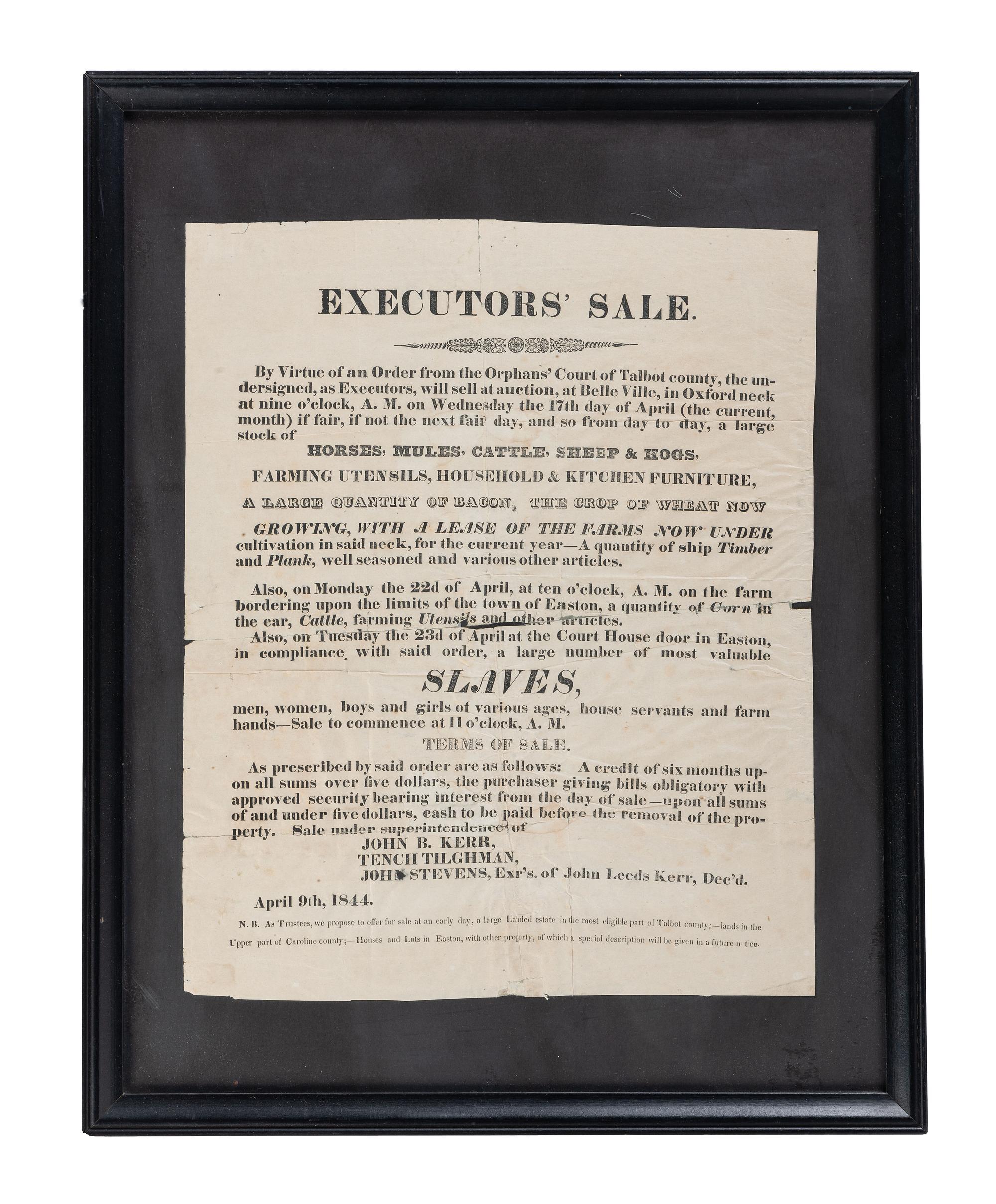[SLAVERY & ABOLITION]. Executor's Sale...Slaves, men, women, boys and girls of various ages, house servants and farm hands. Oxford, [Talbot County, MD]: N.p., 9 April 1844.