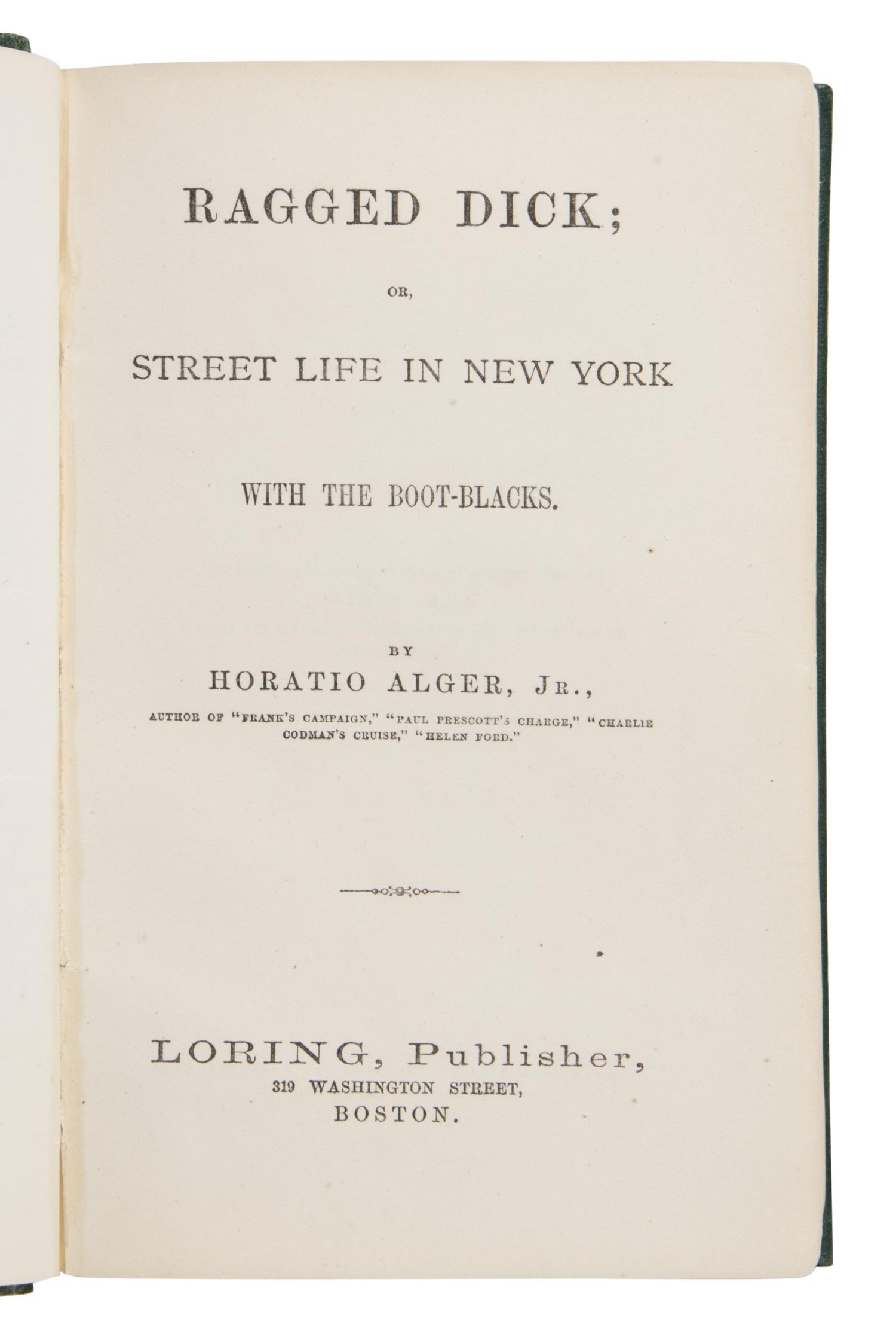 Alger, Horatio, Jr. (1832-1899). Ragged Dick; or, Street Life in New York with the Boot-Blacks . Boston: Loring, 1868.