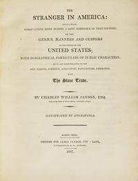 Janson, Charles William. The Stranger in America: Containing Observations Made During a Long Residence in That Country, on the Genius, Manners and Customs of the People of the United States...