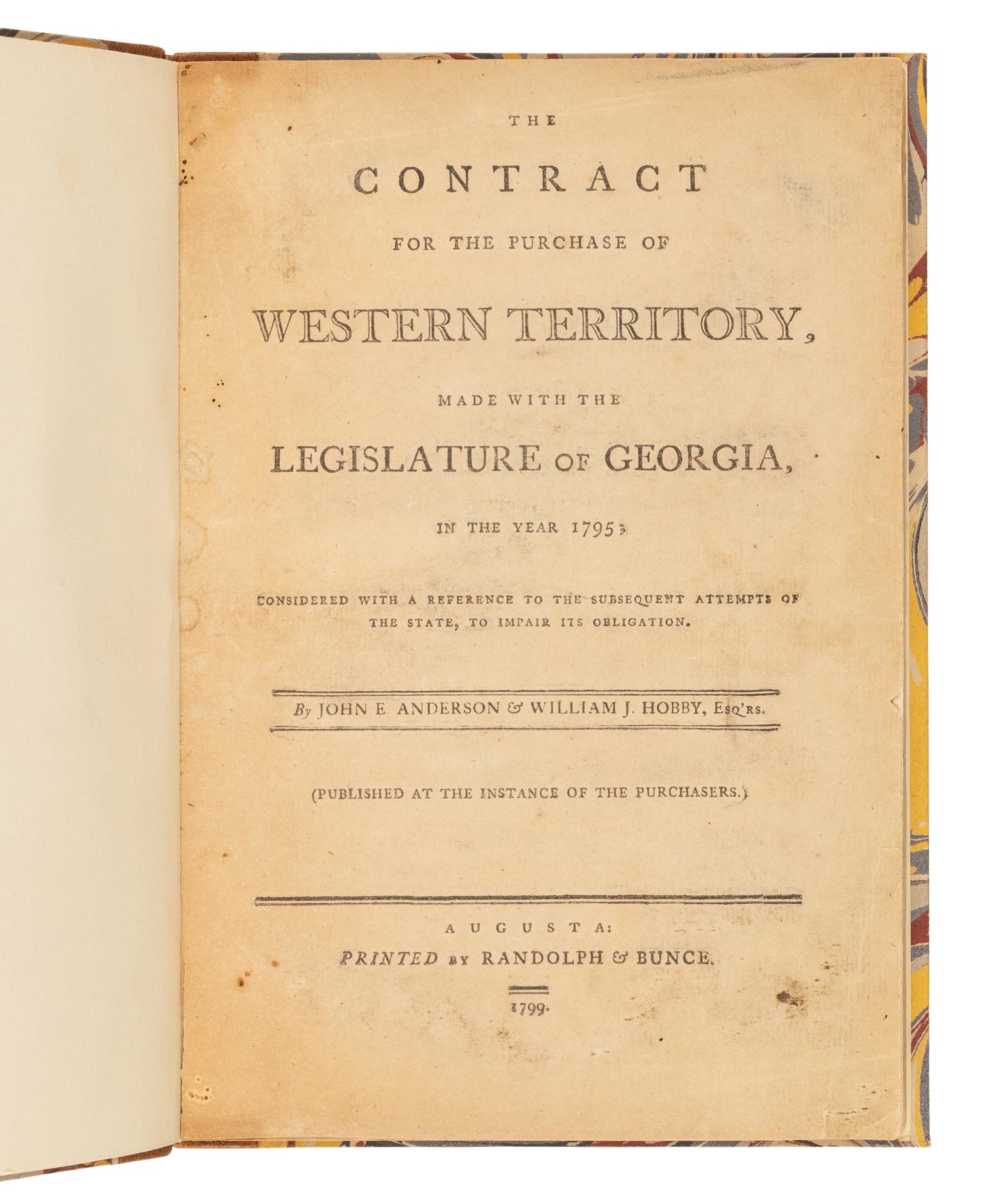 [GEORGIA] -- [YAZOO LAND COMPANIES]. ANDERSON, John E. and William J. HOBBY. The Contract for the Purchase of Western Territory, Made with the Legislature of Georgia, in the Year 1795; Considered with a Reference to the Subsequent Attempts of the State, to Impair its Obligation. Augusta, [GA]: Randolph & Bunce, 1799.