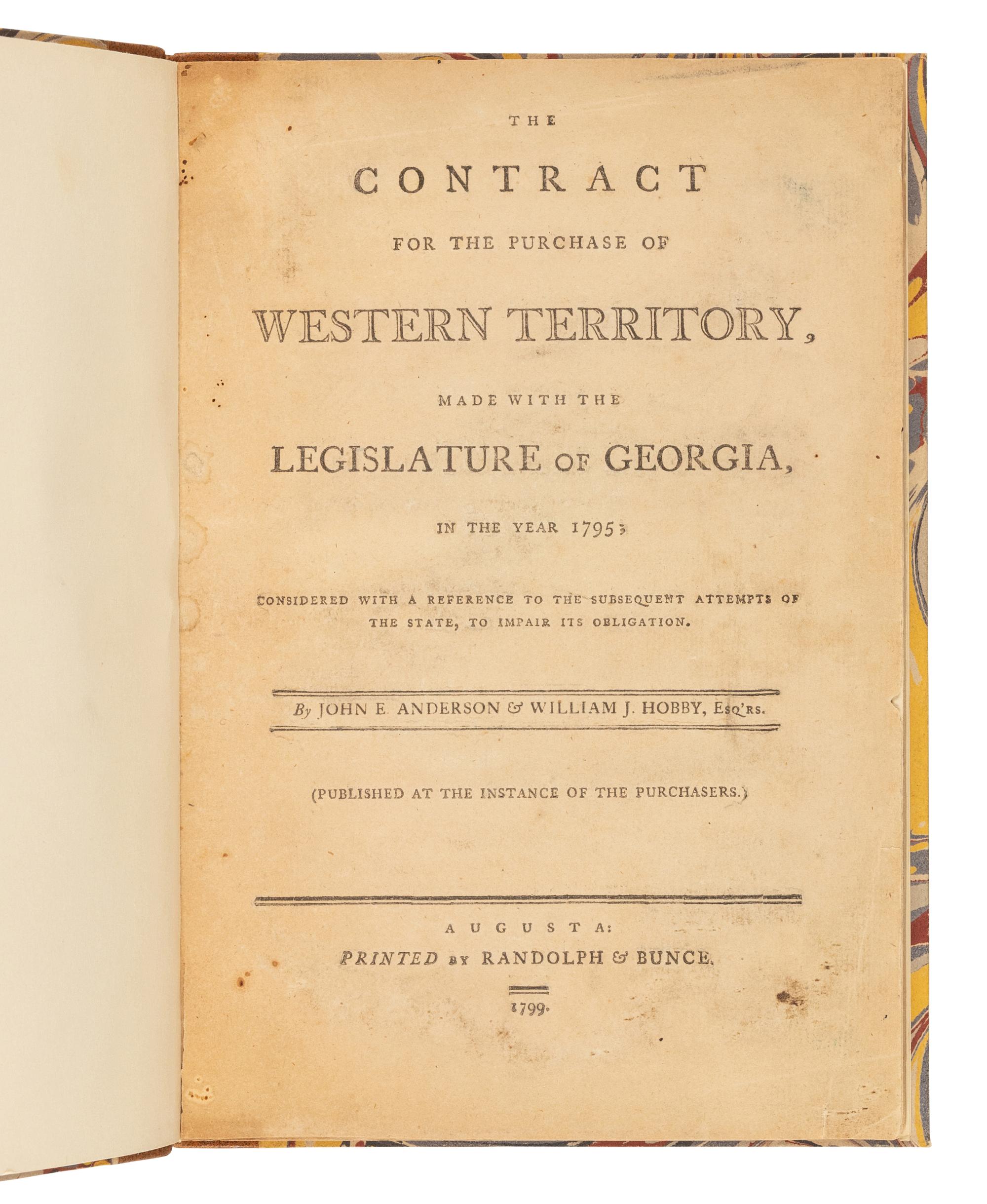 [GEORGIA] -- [YAZOO LAND COMPANIES]. ANDERSON, John E. and William J. HOBBY. The Contract for the Purchase of Western Territory, Made with the Legislature of Georgia, in the Year 1795; Considered with a Reference to the Subsequent Attempts of the State, to Impair its Obligation. Augusta, [GA]: Randolph & Bunce, 1799.