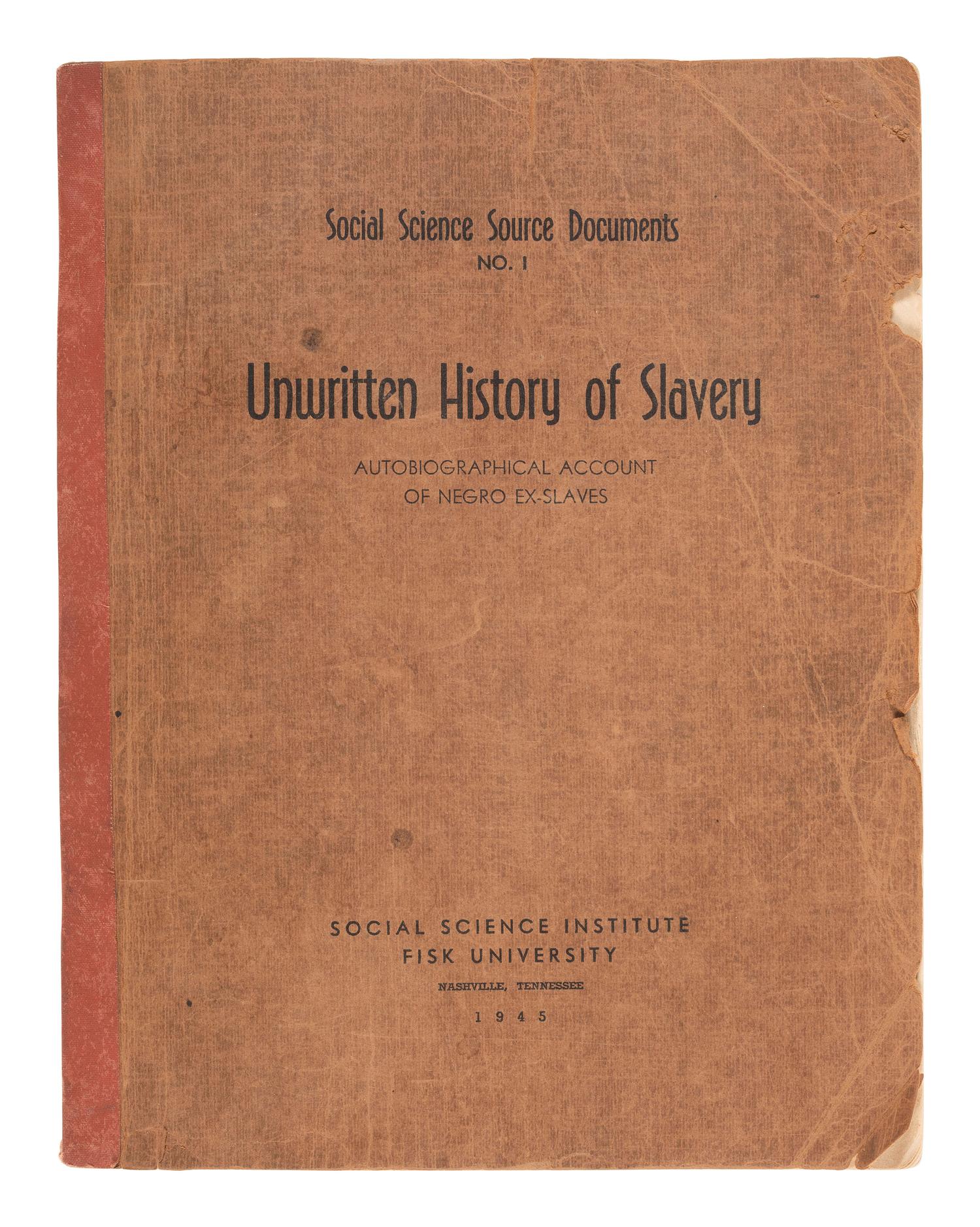 [ENSLAVEMENT & ABOLITION]. Unwritten History of Slavery. Autobiographical Account of Negro Ex-Slaves . Nashville, TN: Social Science Institute, Fisk University, 1945.