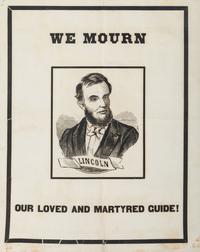 [LINCOLN, Abraham (1809-1865)]. We Mourn our Loved and Martyred Guide! N.p.: N.p., [1865].