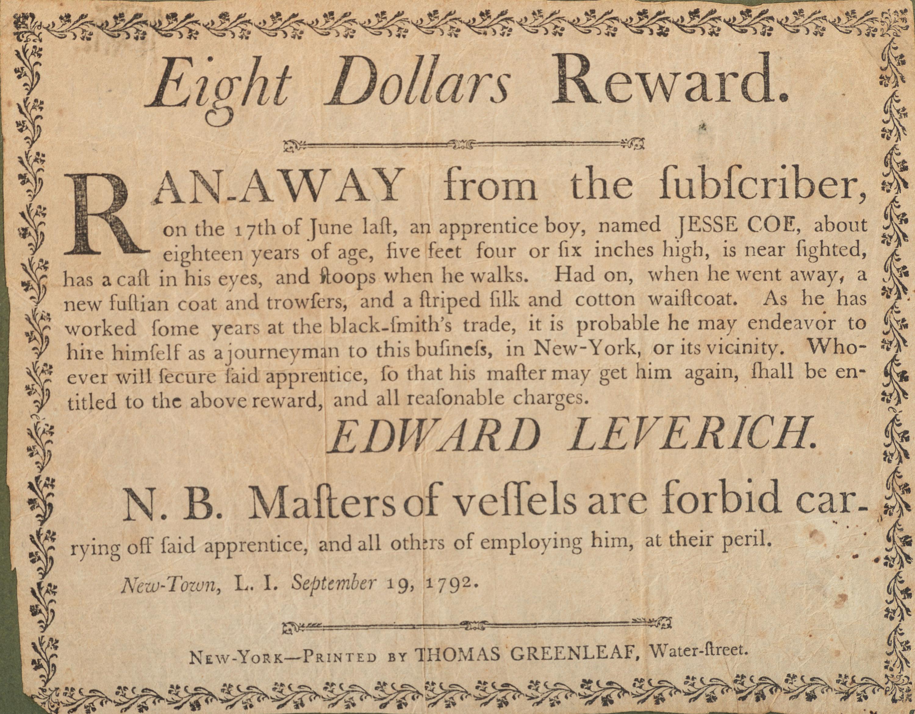 [REWARD]. Eight Dollars Reward. Ran-away from the subscriber...an apprentice boy. New York: Thomas Greenleaf, 1792.