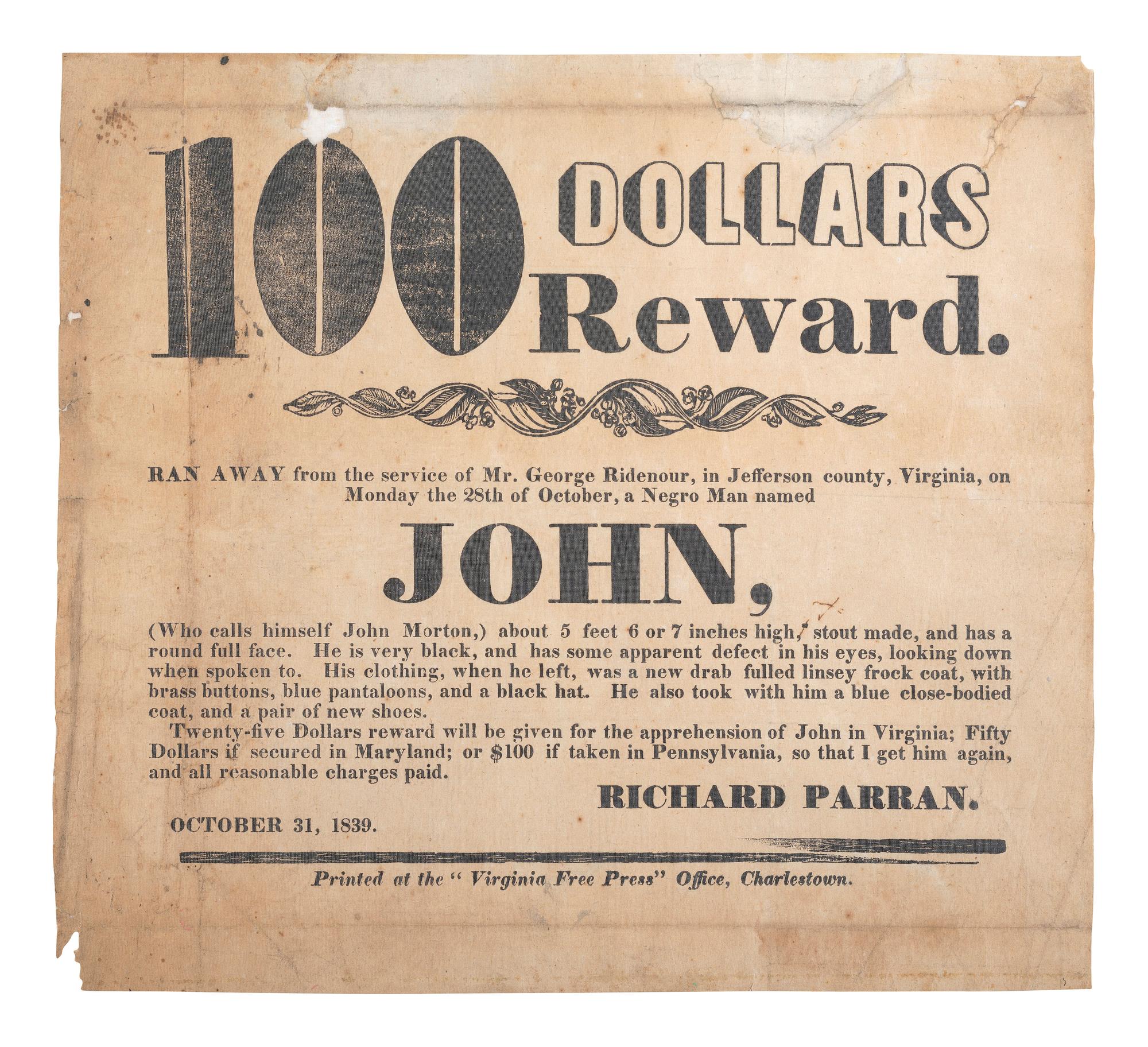 [ENSLAVEMENT & ABOLITION]. 100 Dollars Reward! Ran Away from the service of Mr. George Ridenour, in Jefferson county, Virginia...a Negro Man named John. Charlestown, VA: 31 October 1839.