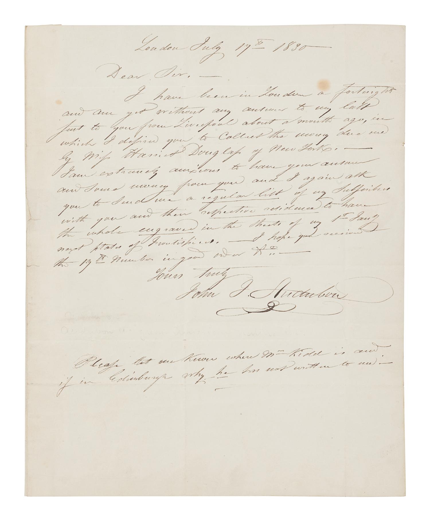 AUDUBON, John James (1785-1851). Autograph letter signed ("John J. Audubon") to Edinburgh bookseller Alexander Hill. London, 17 July 1830. One page, 4to (252 x 202 mm), with integral leaf addressed in holograph. Mailing folds, a few minor spots, remnants of mounting strip on integral address leaf.