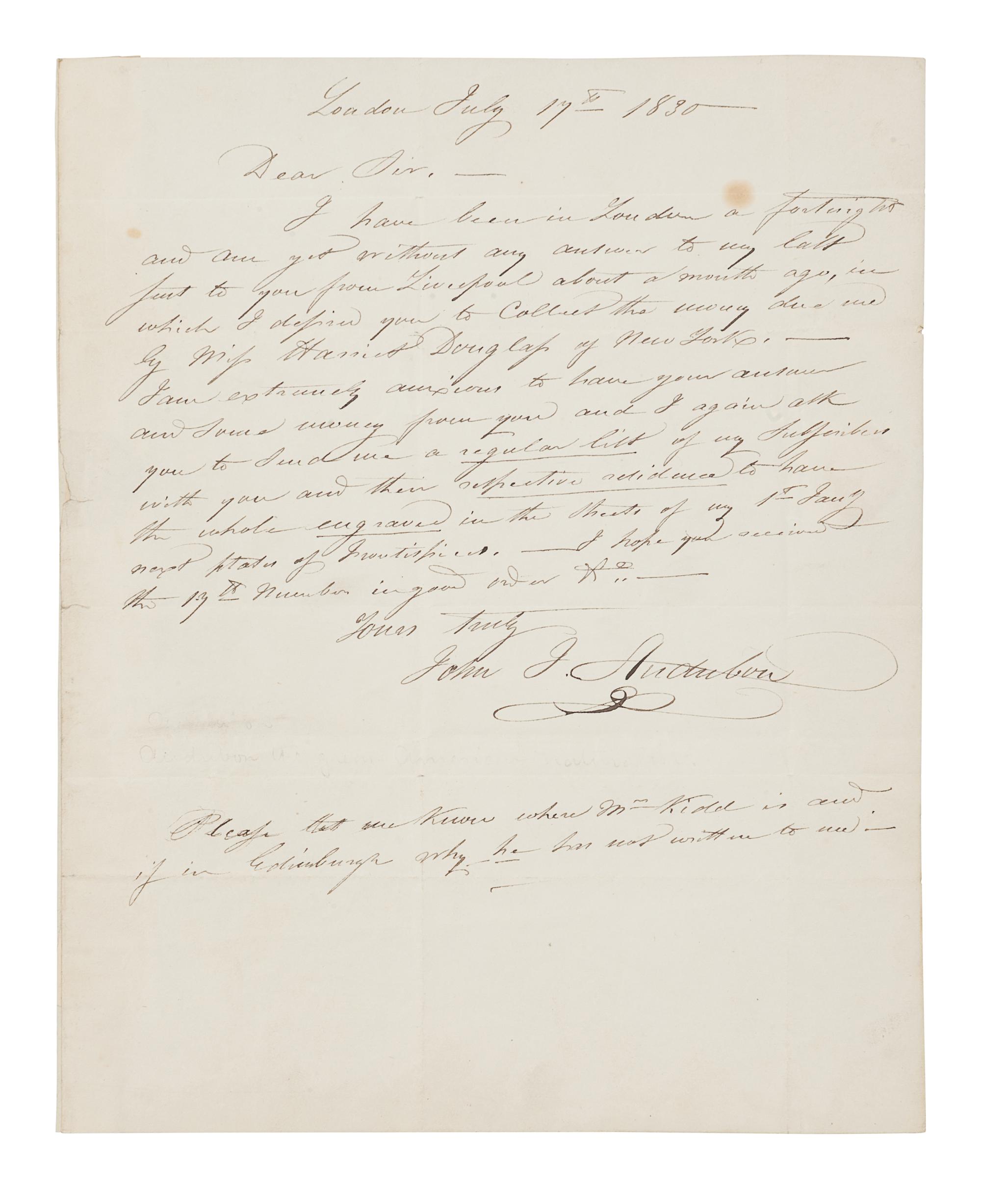 AUDUBON, John James (1785-1851). Autograph letter signed ("John J. Audubon") to Edinburgh bookseller Alexander Hill. London, 17 July 1830. One page, 4to (252 x 202 mm), with integral leaf addressed in holograph. Mailing folds, a few minor spots, remnants of mounting strip on integral address leaf.