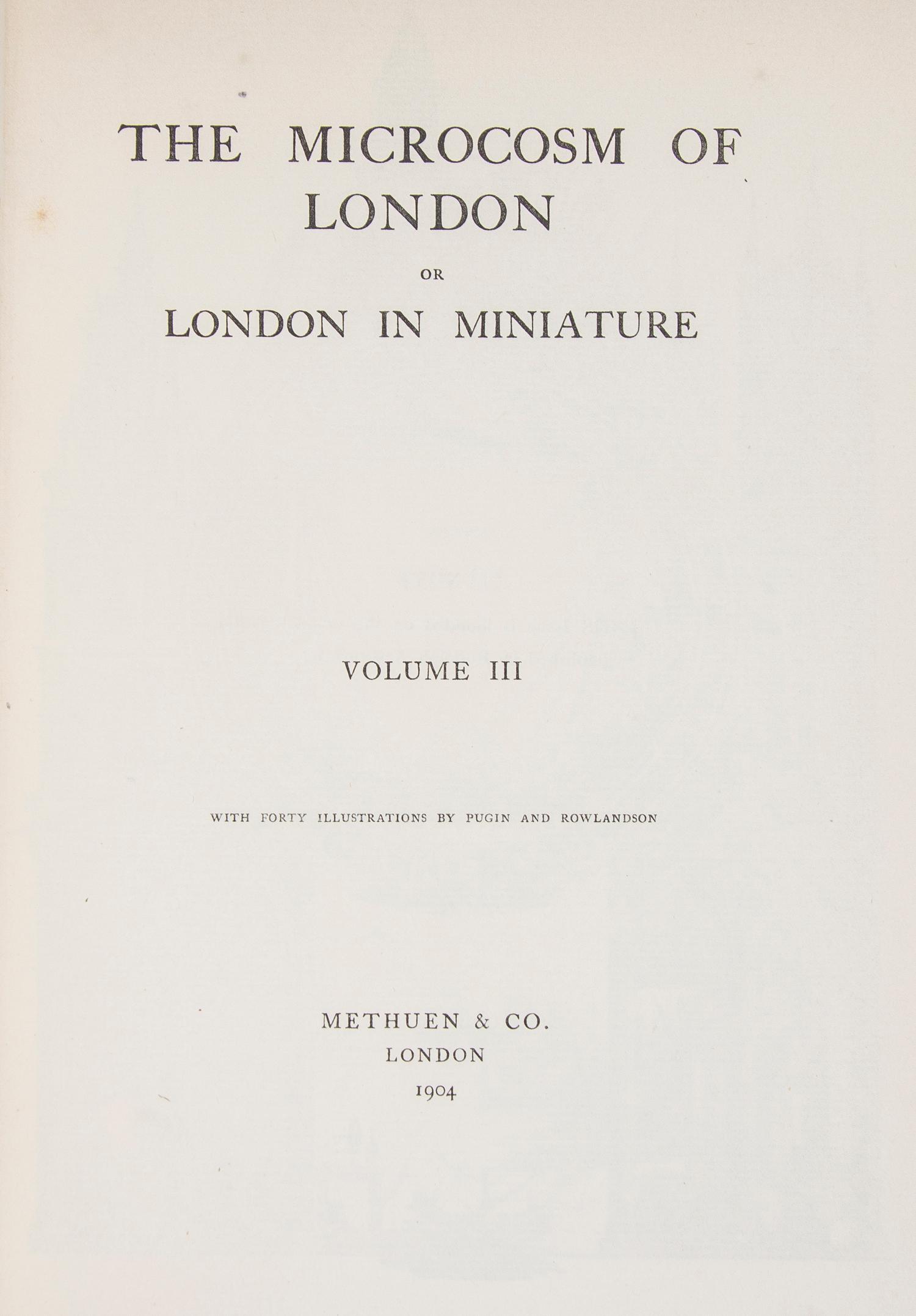 ACKERMANN, RUDOLPH, ed. The Microcosm of London, or London in Miniature. London, 1904. 3 vols.