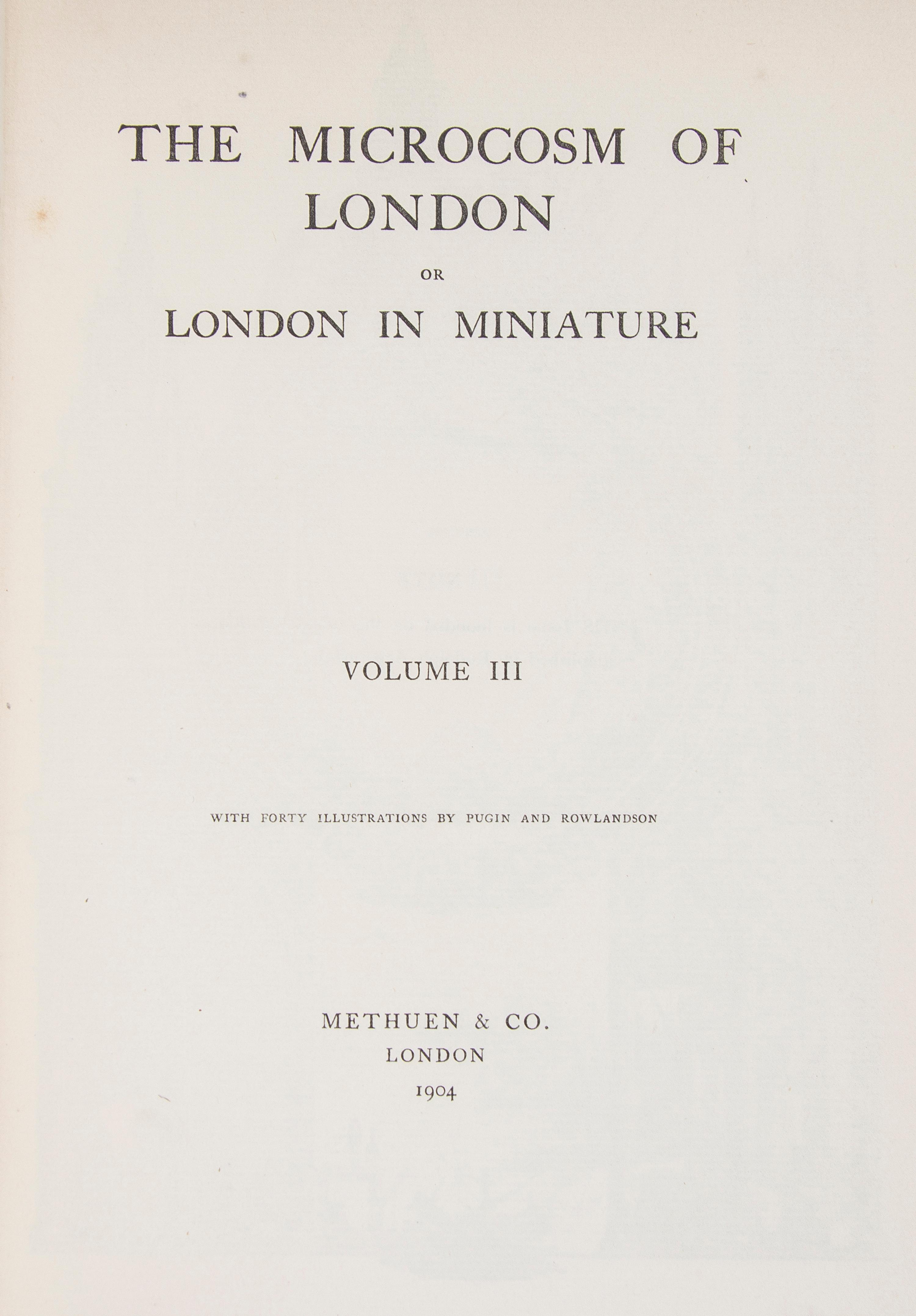 ACKERMANN, RUDOLPH, ed. The Microcosm of London, or London in Miniature. London, 1904. 3 vols.