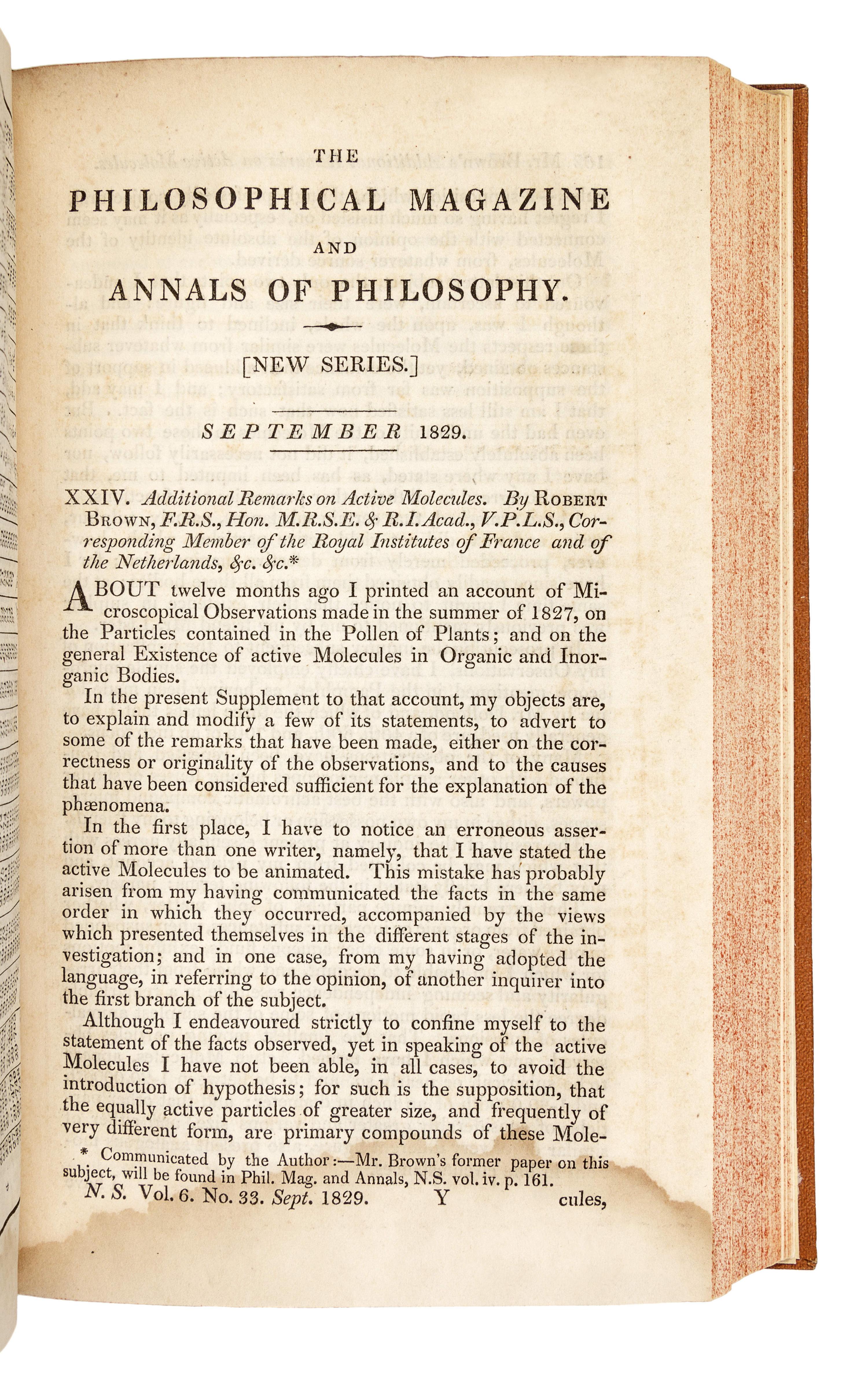 BROWN, Robert (1773-1858). “A Brief Account of Microscopical Observations...on the Particles contained in the Pollen of Plants, and on the general Existence of active Molecules in Organic and Inorganic Bodies.” In: The Philosophical Magazine , New Series, Vol. IV, No. 21, pp. 161-173. London: Richard Taylor, September 1828.