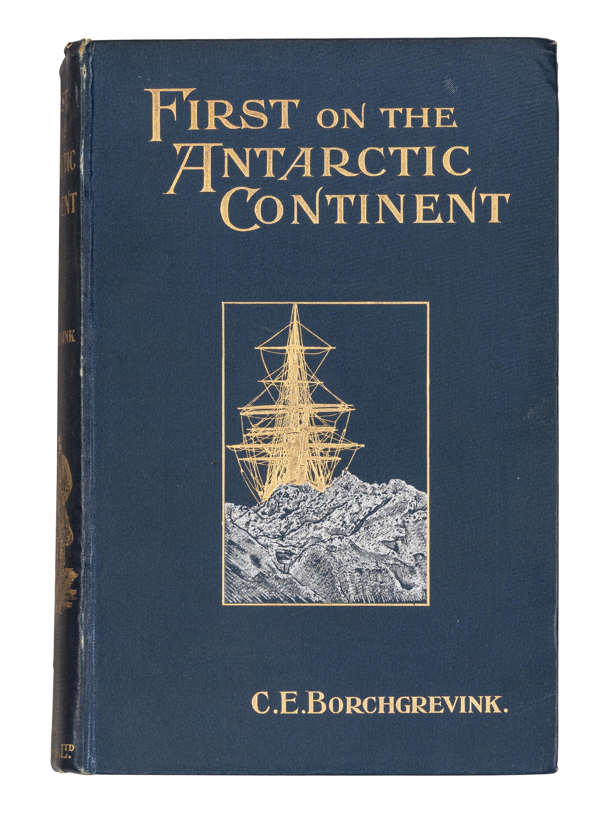 BORCHGREVINK, Carsten Egebert (1864-1934). First on the Antarctic Continent. Being an Account of the British Antarctic Expedition 1898-1900 . London: George Newnes, 1901.