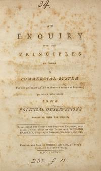 [Economics] (Coxe, Tench) An Enquiry into the Principles on Which a Commercial System For the United States of America Should be Founded; to Which are Added Some Political Observations Connected with the Subject...