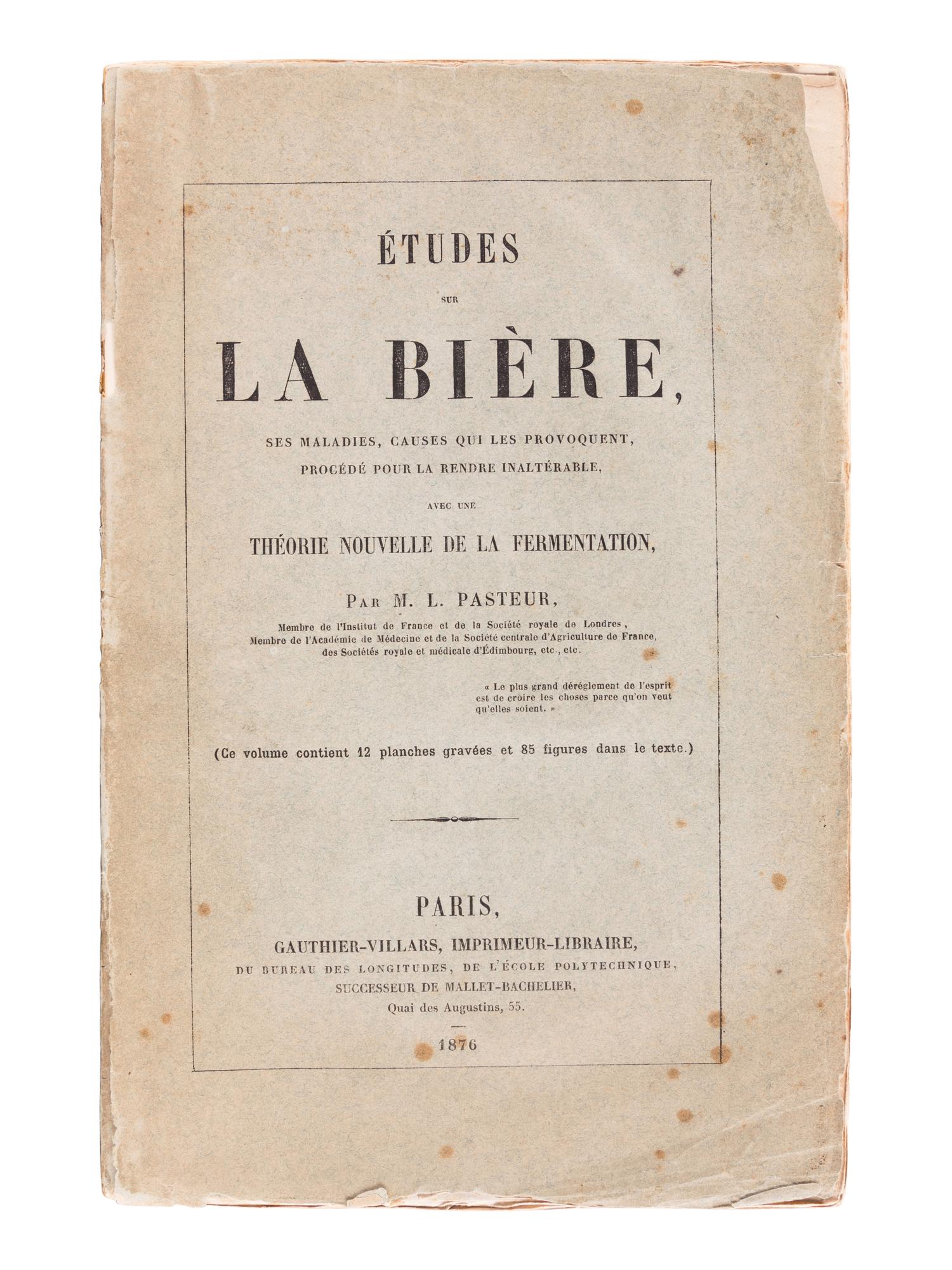 PASTEUR, Louis (1822-1895). Études sur la Bière, ses maladies, causes qui les provoquent, procede pour la rendre inalterable, avec une theorie nouvelle de la fermentation . Paris: Gauthier-Villars, 1876.