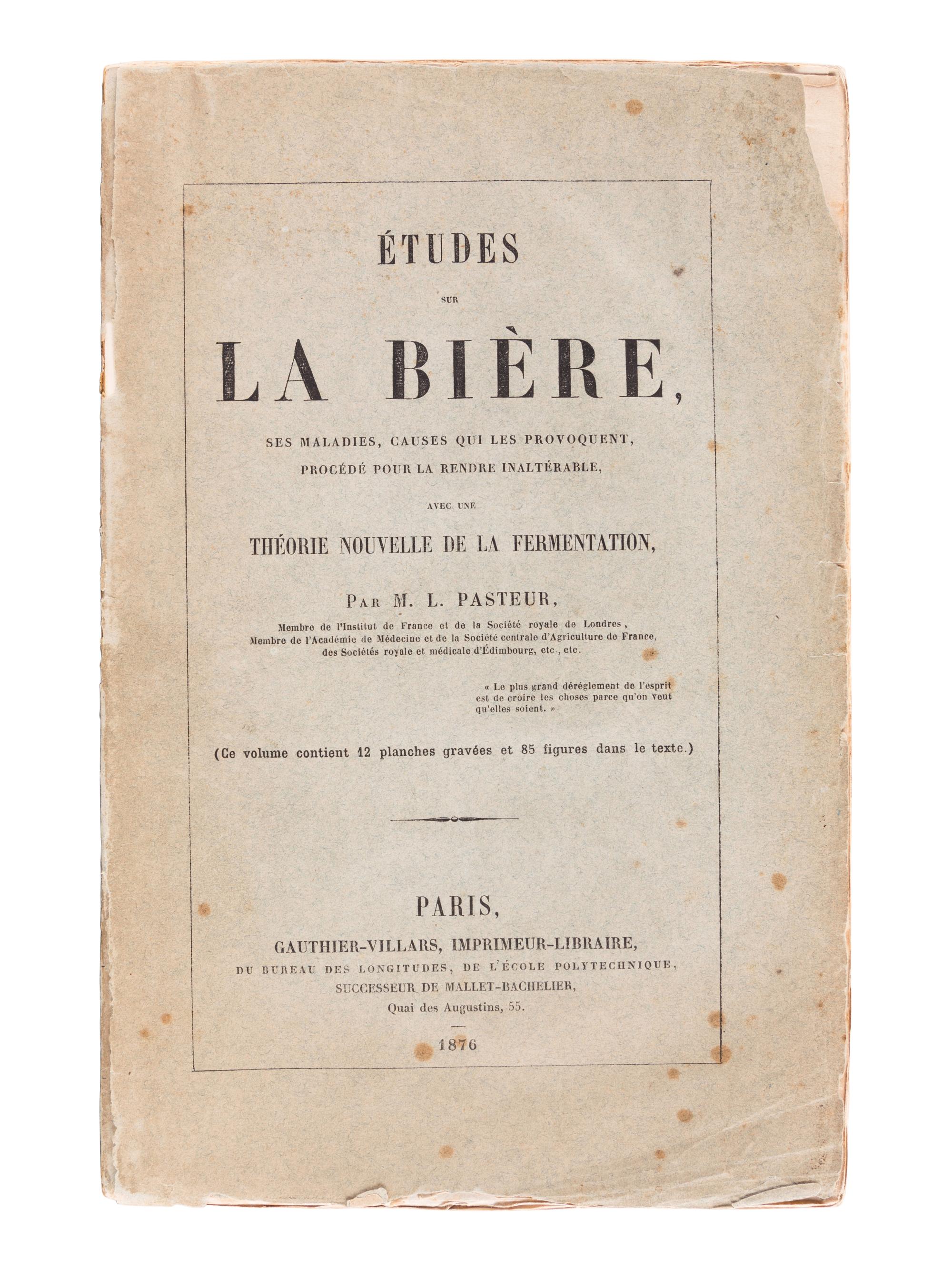 PASTEUR, Louis (1822-1895). Études sur la Bière, ses maladies, causes qui les provoquent, procede pour la rendre inalterable, avec une theorie nouvelle de la fermentation . Paris: Gauthier-Villars, 1876.