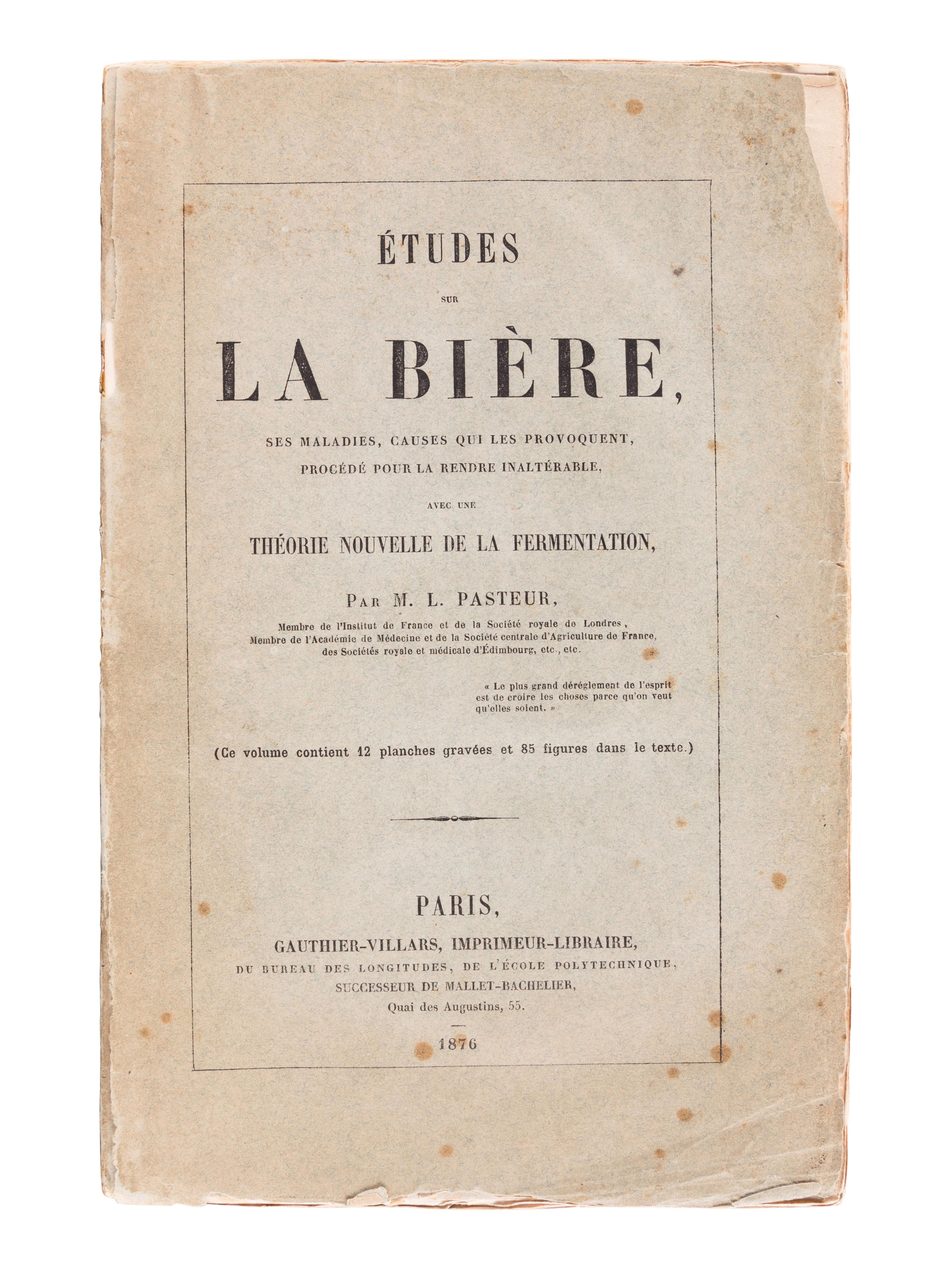 PASTEUR, Louis (1822-1895). Études sur la Bière, ses maladies, causes qui les provoquent, procede pour la rendre inalterable, avec une theorie nouvelle de la fermentation . Paris: Gauthier-Villars, 1876.