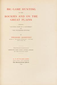 ROOSEVELT, Theodore. Big Game Hunting in the Rockies and on the Great Plains. New York: G.P. Putnam's sons 1899. LIMITED EDITION.