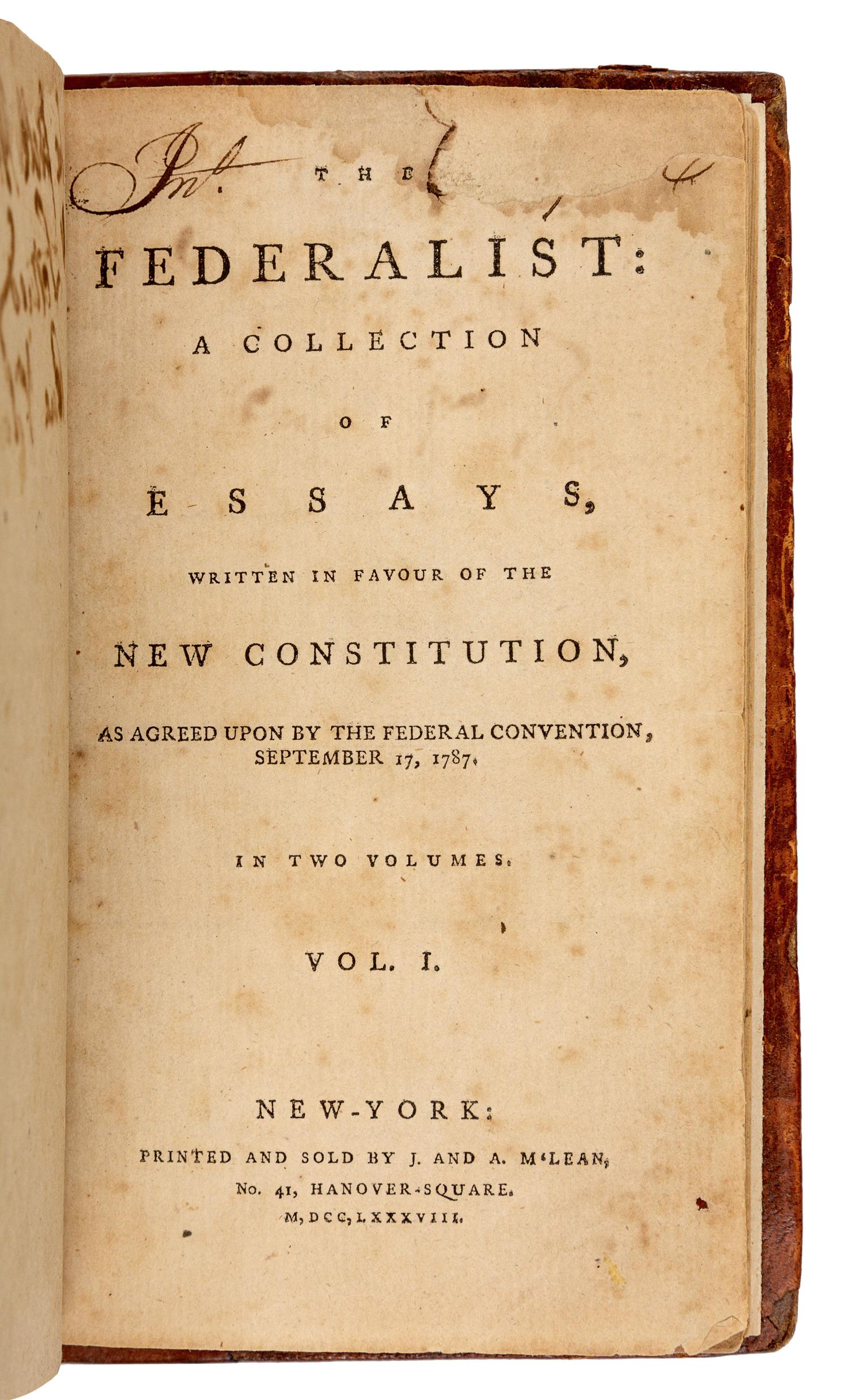 [THE FEDERALIST PAPERS]. -- [HAMILTON, Alexander (1739-1802), James MADISON (1751-1836) and John JAY (1745-1829)]. The Federalist: A Collection of Essays, Written in Favour of the New Constitution, as Agreed Upon by the Federal Convention, September 17, 1787 . New York: John and Andrew M'Lean, 1788.