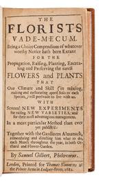 GILBERT, Samuel (d. 1692). The Florists Vade-mecum, Being a Choice Compendium of whatever Worthy Notice hath been Extant for the Propagation, Raising, Planting... the Rarest Flowers and Plants... Together with the Gardiners Almanack . London: for Thomas Simmons, 1682.