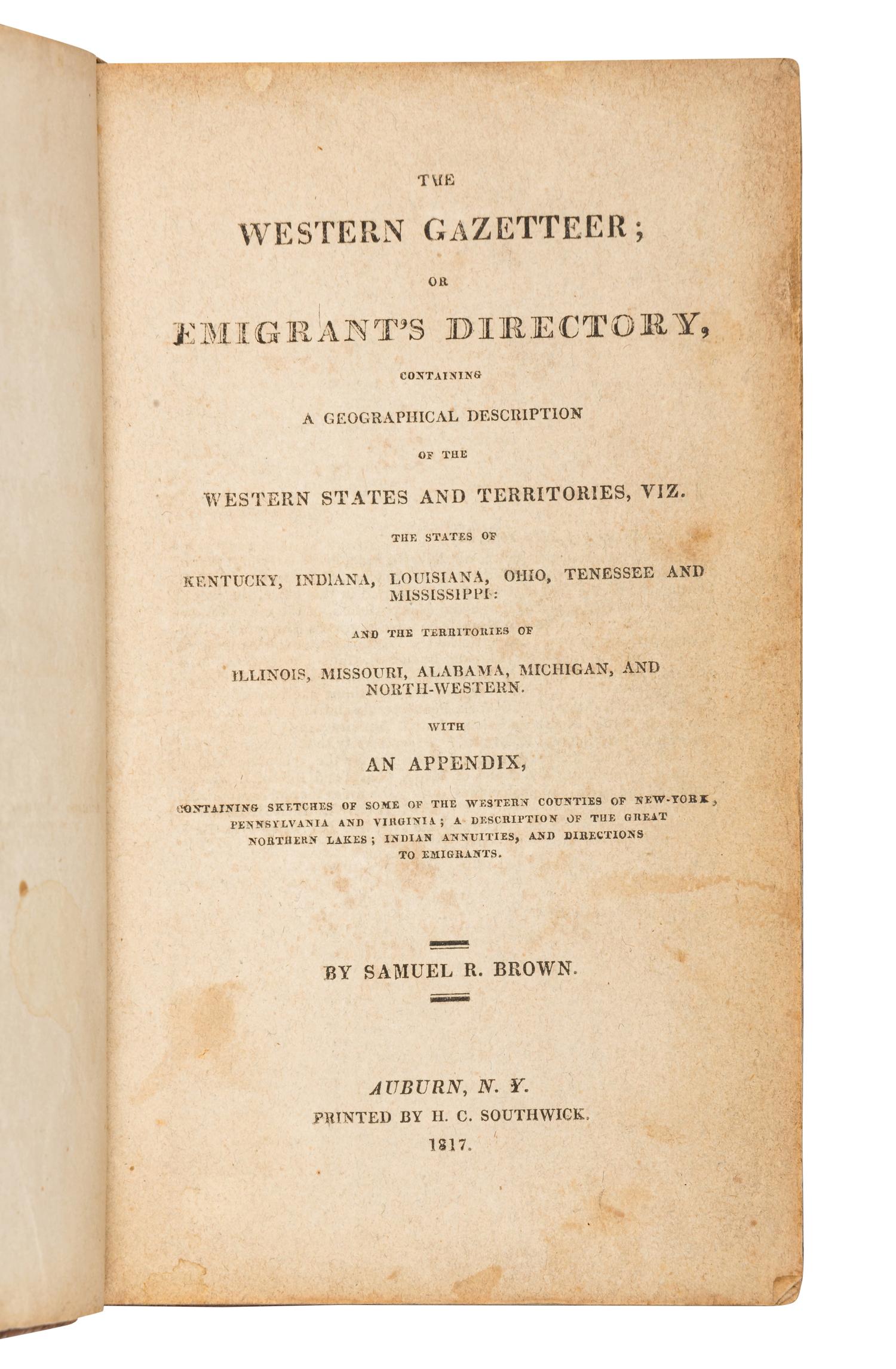BROWN, Samuel R. (1775-1817). The Western Gazetteer; or Emigrant's Directory . Auburn, NY: Printed by H.C. Southwick, 1817.