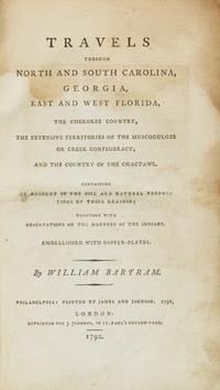 Bartram, William. Travels through North and South Carolina, Georgia, East and West Florida, the Cherokee Country, the Extensive Territories of the Muscogulges or Creek Confederacy, and the Country of the Chactaws ...