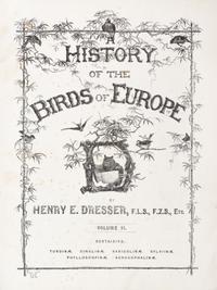DRESSER, HENRY EELES. A History of the Birds of Europe. London, 1871-1896. Vols. 2-3 (of 9) only.