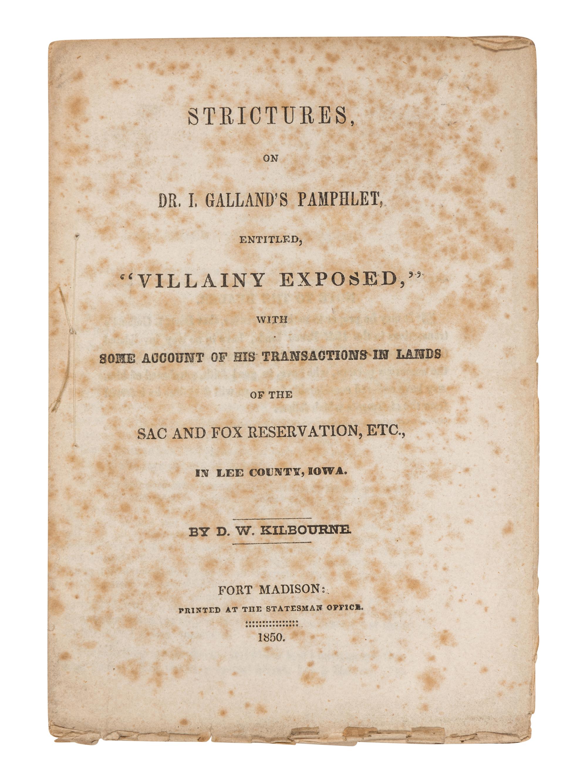 KILBOURNE, David Wells (1803-1876). Strictures, on Dr. I. Galland's Pamphlet, Entitled, 'Villainy Exposed,' with some Account of His Transactions in Lands of the Sac and Fox Reservation . Fort Madison, IA: Printed at the Statesman Office, 1850.