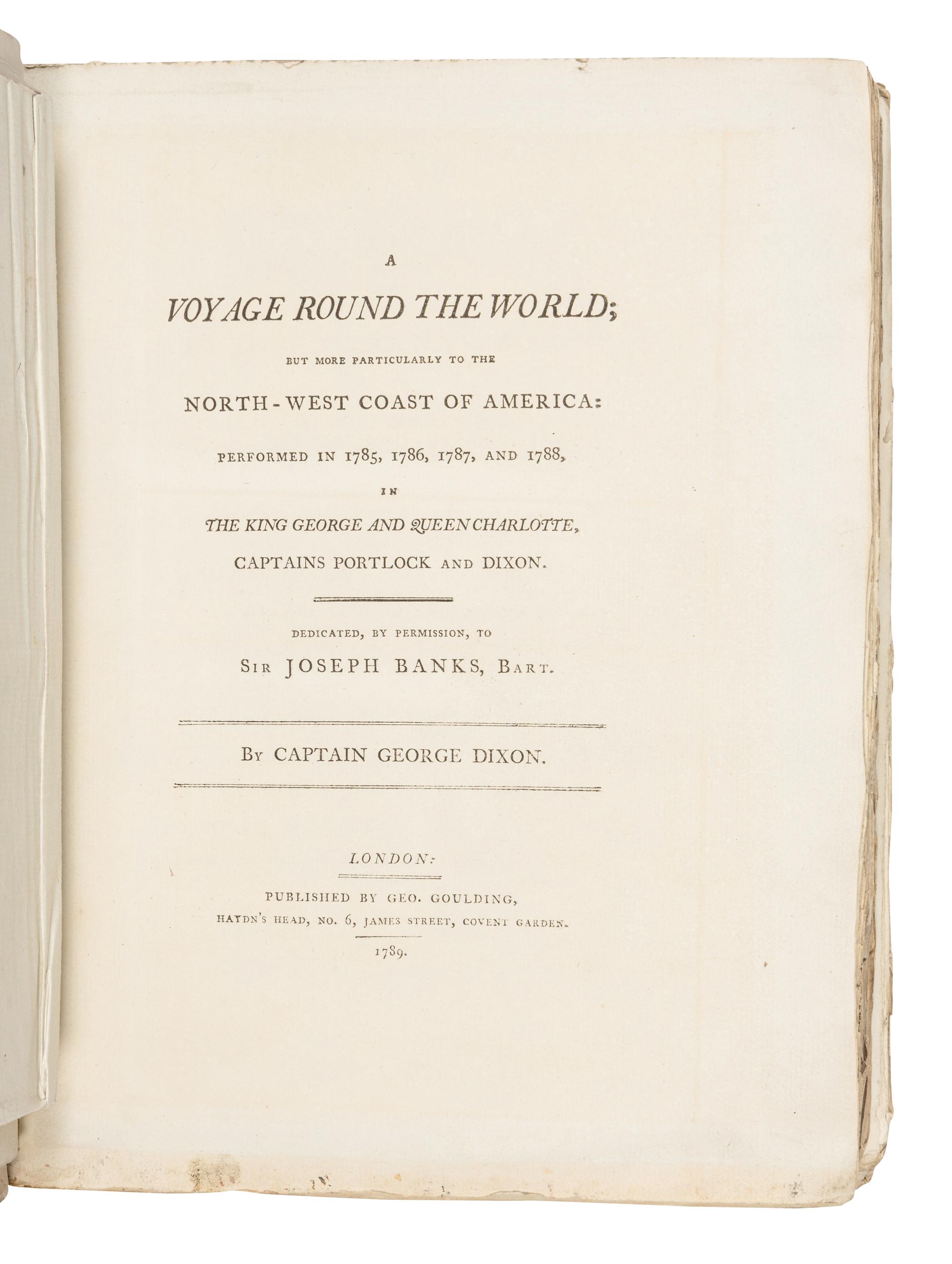 DIXON, Captain George (1748-1795) and Nathaniel PORTLOCK (1748-1817). A Voyage Round the World; but More Particularly to the North-West Coast of America:... 1785...1788, in the King George and Queen Charlotte, Captains Portlock and Dixon . London: Geo. Goulding, 1789.