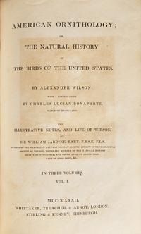 [Natural History] Wilson, Alexander, and Charles Lucian Bonaparte. American Ornithology; or, The Natural History of the Birds of the United States