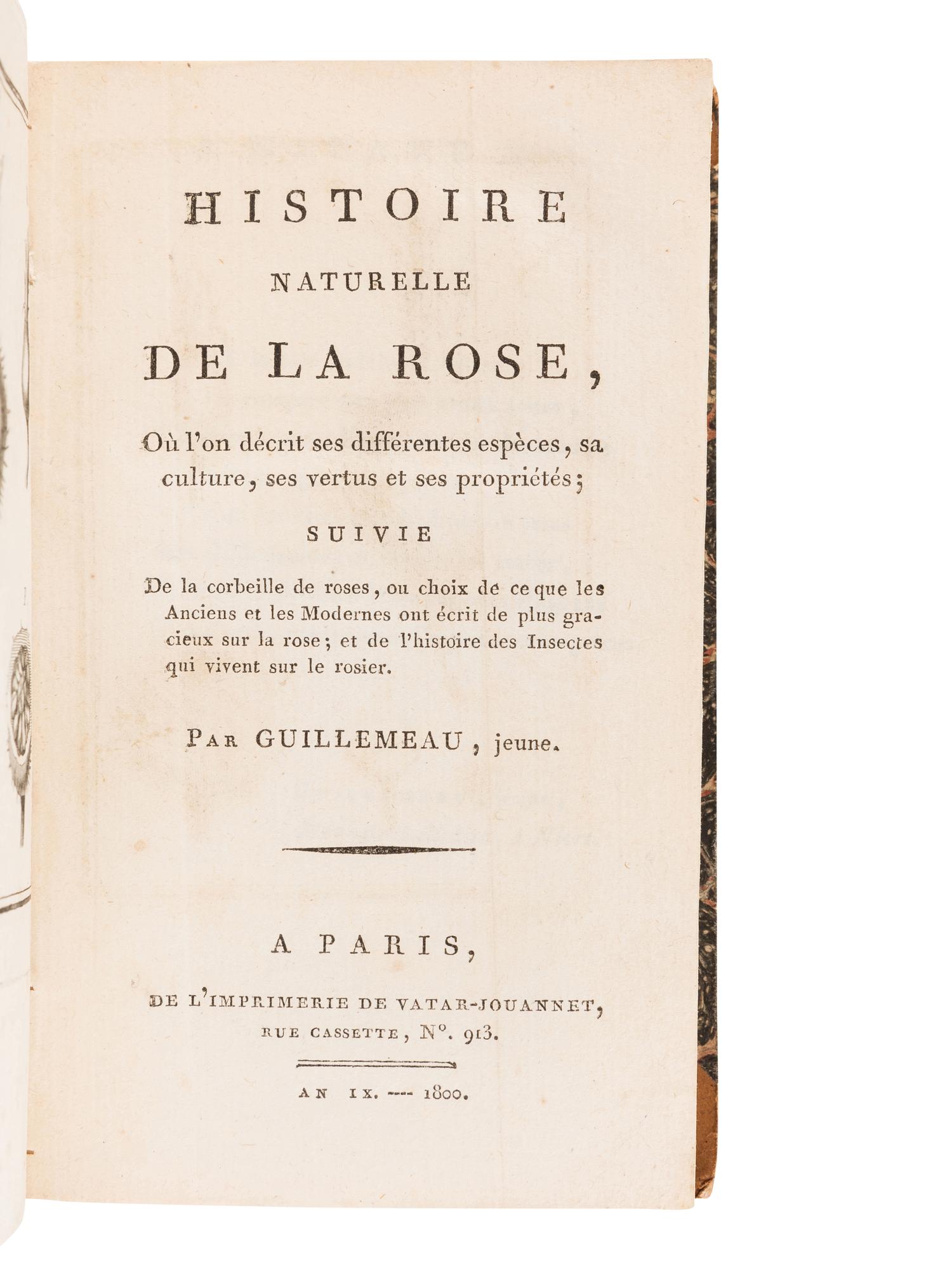 GUILLEMEAU, Jeune (“Jean Louis Marie”) (1766-1850). Histoire Naturelle de la Rose, où l'on décrit ses différentes espèces, sa culture, ses vertus et ses propriétés; suivie de la corbeille des rose, ou choix de ce que les Anciens et les Modernes ont écrit de plus gracieux sur la rose; et de l'histoire des Insectes qui vivent sur le rosier. Paris: Vatar-Jouannet, 1800.
