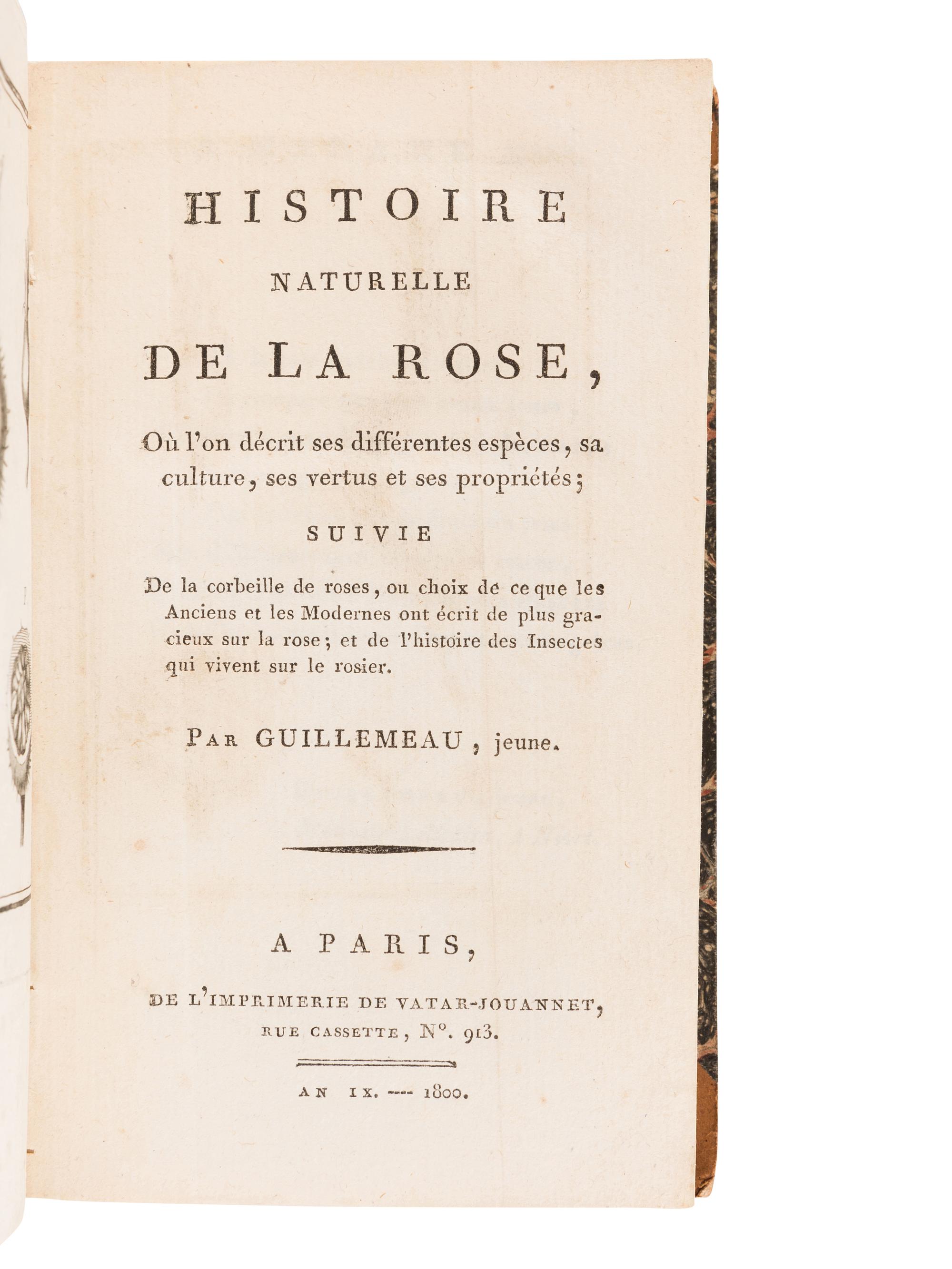 GUILLEMEAU, Jeune (“Jean Louis Marie”) (1766-1850). Histoire Naturelle de la Rose, où l'on décrit ses différentes espèces, sa culture, ses vertus et ses propriétés; suivie de la corbeille des rose, ou choix de ce que les Anciens et les Modernes ont écrit de plus gracieux sur la rose; et de l'histoire des Insectes qui vivent sur le rosier. Paris: Vatar-Jouannet, 1800.