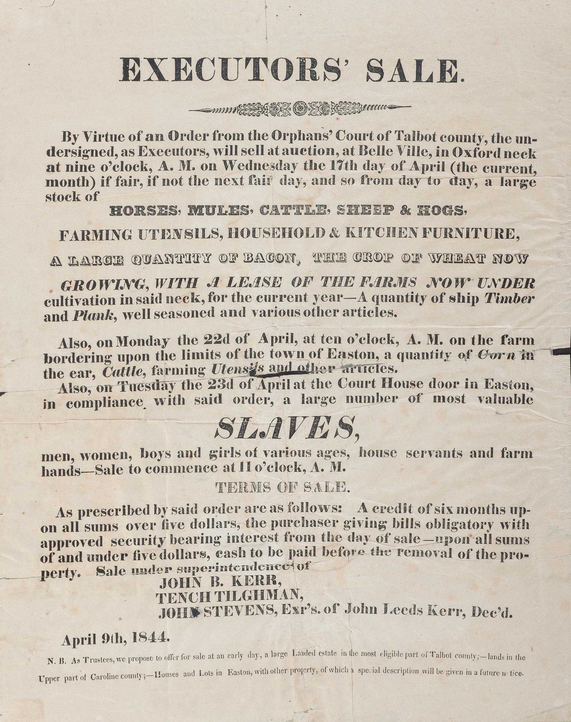 [SLAVERY & ABOLITION]. Executor's Sale...Slaves, men, women, boys and girls of various ages, house servants and farm hands. Oxford, [Talbot County, MD]: N.p., 9 April 1844.