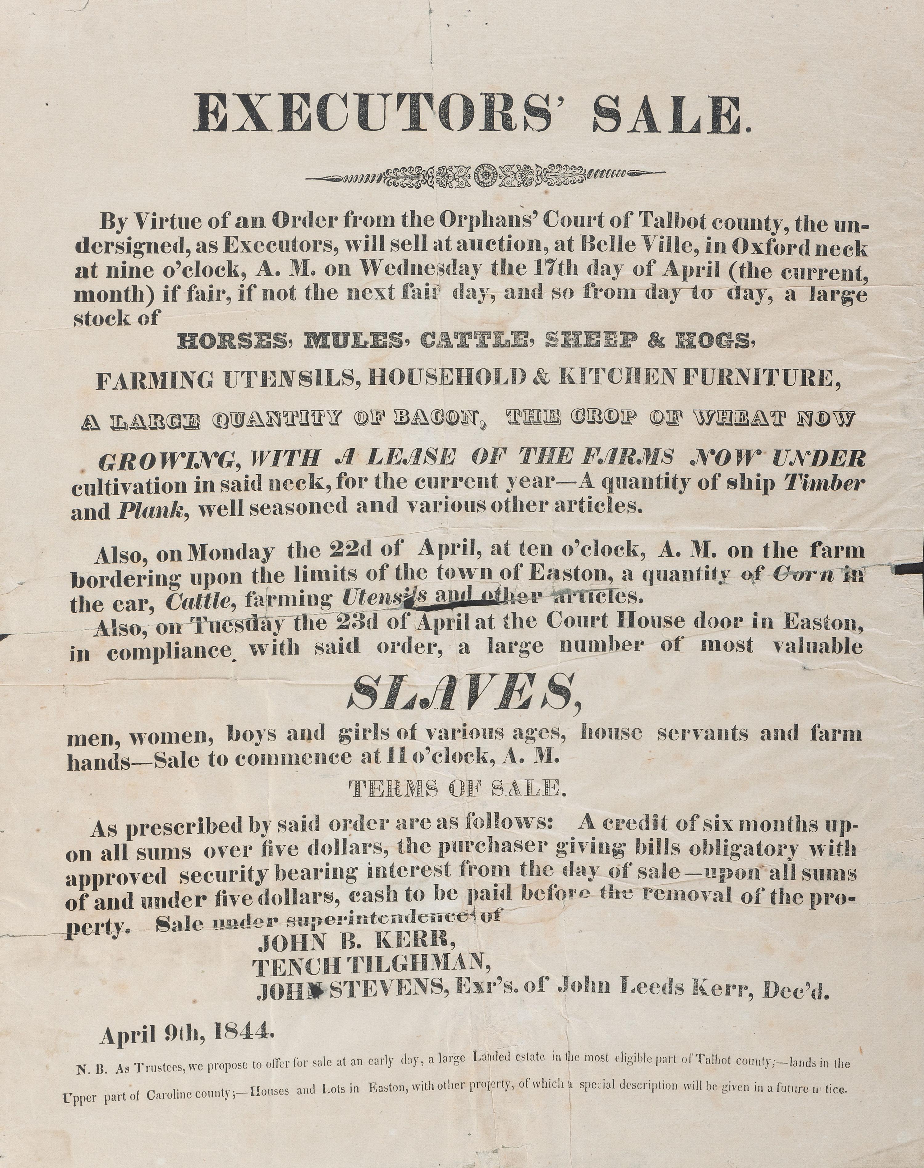 [SLAVERY & ABOLITION]. Executor's Sale...Slaves, men, women, boys and girls of various ages, house servants and farm hands. Oxford, [Talbot County, MD]: N.p., 9 April 1844.