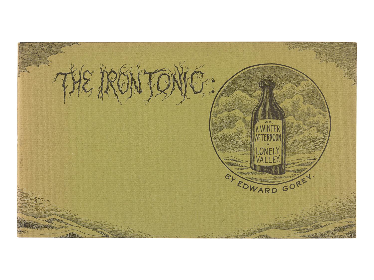 GOREY, Edward (1925-2000). The Iron Tonic: or, a Winter Afternoon in the Lonely Valley . New York: Albondocani Press, 1969.