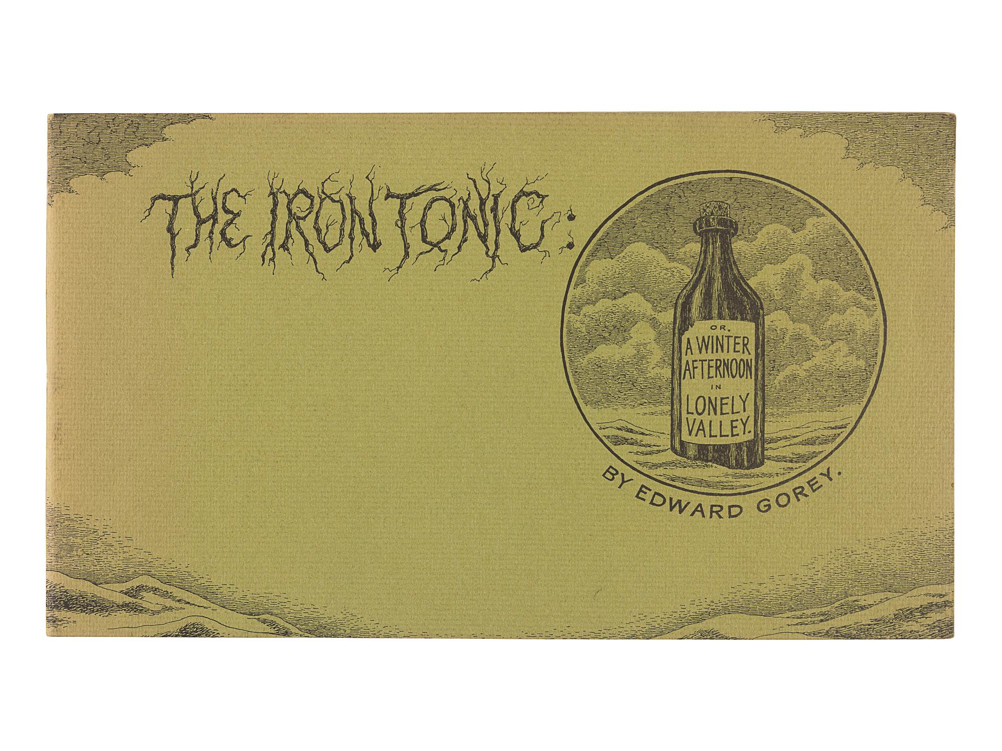 GOREY, Edward (1925-2000). The Iron Tonic: or, a Winter Afternoon in the Lonely Valley . New York: Albondocani Press, 1969.