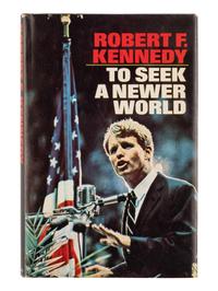 KENNEDY, Robert F. (1925-1968). To Seek a Newer World . Garden City: Doubleday, 1967.