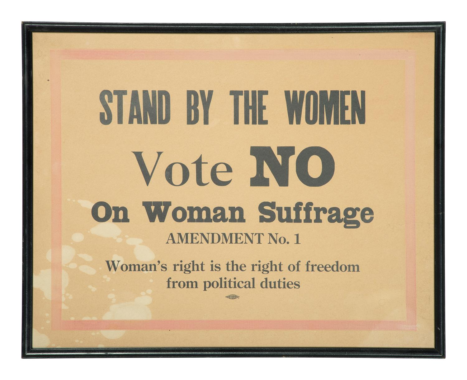 [WOMEN'S SUFFRAGE]. Stand by the Women. Vote No on Woman Suffrage Amendment No 1. Woman's Right is the right of freedom from political duties. Philadelphia, PA: Allied Printing, n.d., ca 1919-1920.